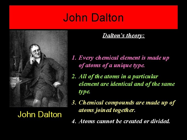 John Dalton’s theory: 1. Every chemical element is made up of atoms of a John Dalton’s theory: 1. Every chemical element is made up of atoms of a