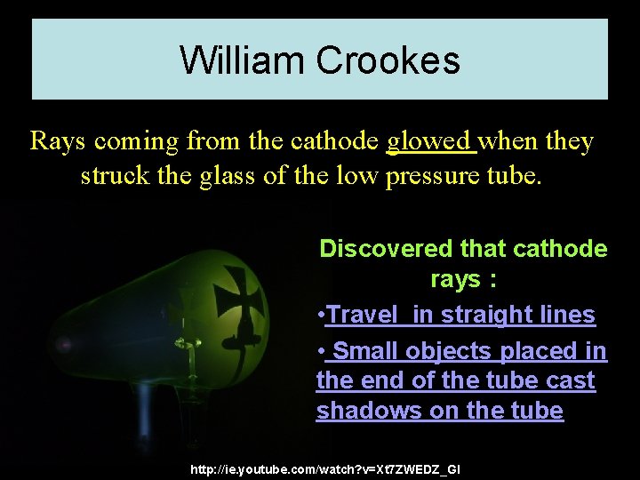William Crookes Rays coming from the cathode glowed when they struck the glass of William Crookes Rays coming from the cathode glowed when they struck the glass of