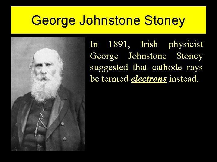 George Johnstone Stoney In 1891, Irish physicist George Johnstone Stoney suggested that cathode rays George Johnstone Stoney In 1891, Irish physicist George Johnstone Stoney suggested that cathode rays