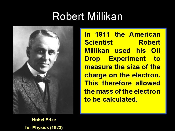 Robert Millikan In 1911 the American Scientist Robert Millikan used his Oil Drop Experiment Robert Millikan In 1911 the American Scientist Robert Millikan used his Oil Drop Experiment