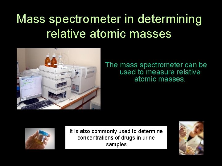 Mass spectrometer in determining relative atomic masses The mass spectrometer can be used to Mass spectrometer in determining relative atomic masses The mass spectrometer can be used to