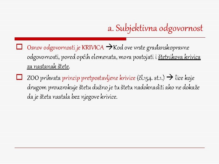 a. Subjektivna odgovornost o Osnov odgovornosti je KRIVICA Kod ove vrste građanskopravne odgovornosti, pored