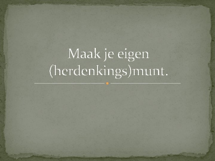 Maak je eigen (herdenkings)munt. 