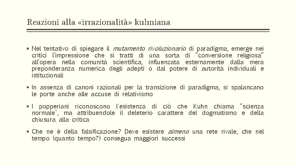 Reazioni alla «irrazionalità» kuhniana § Nel tentativo di spiegare il mutamento critici l’impressione che