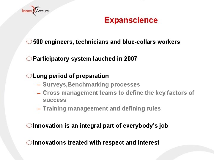 Expanscience 500 engineers, technicians and blue-collars workers Participatory system lauched in 2007 Long period