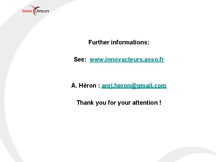 Further informations: See: www. innovacteurs. asso. fr A. Héron : anrj. heron@gmail. com Thank