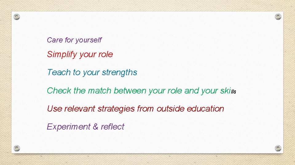 Care for yourself Simplify your role Teach to your strengths Check the match between