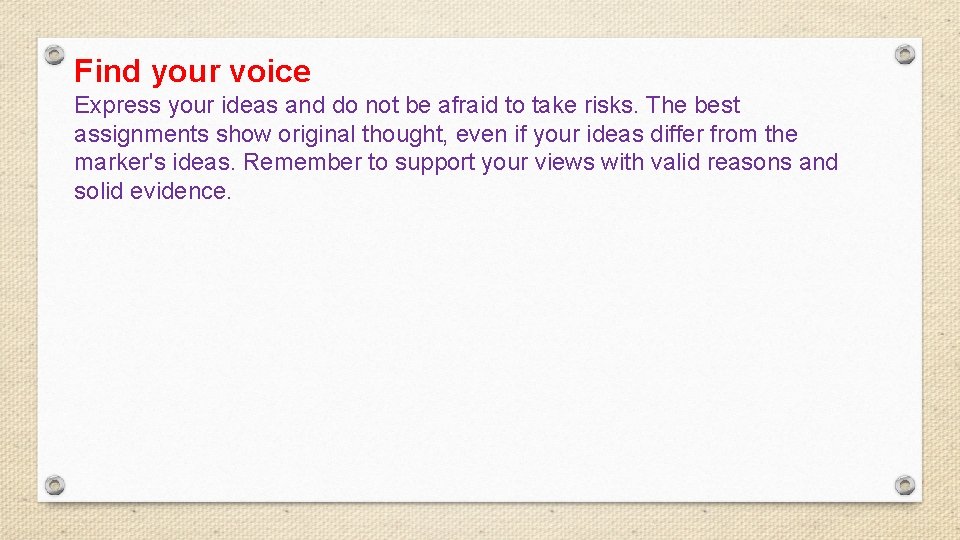 Find your voice Express your ideas and do not be afraid to take risks.