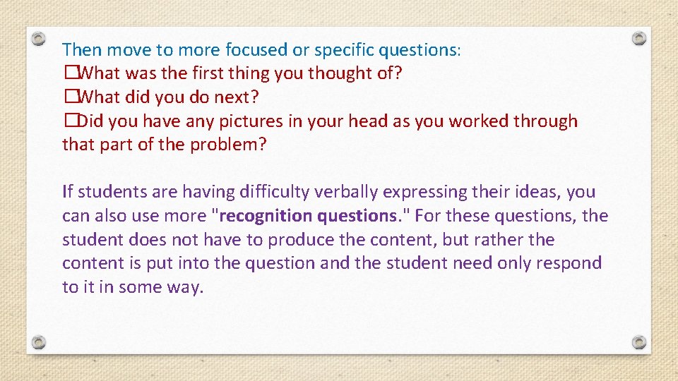 Then move to more focused or specific questions: �What was the first thing you