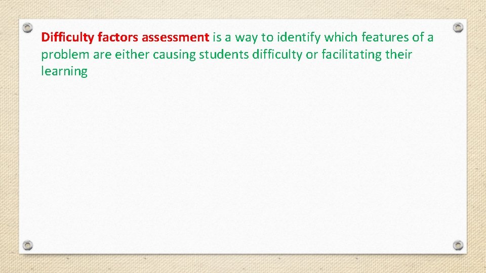 Difficulty factors assessment is a way to identify which features of a problem are