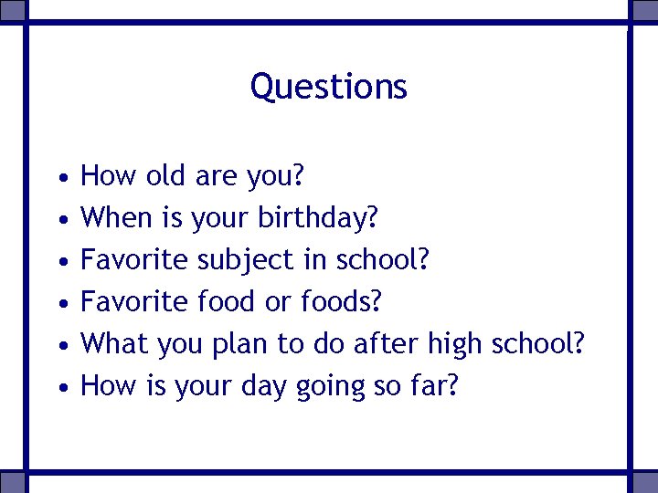 Questions • • • How old are you? When is your birthday? Favorite subject
