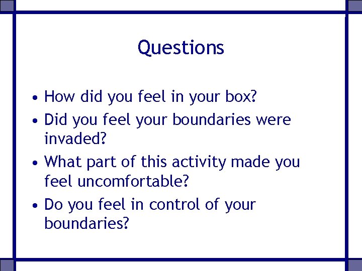 Questions • How did you feel in your box? • Did you feel your