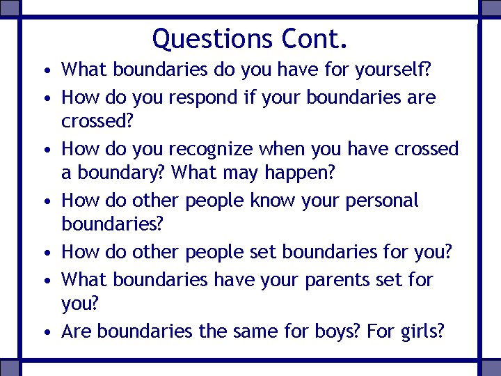 Questions Cont. • What boundaries do you have for yourself? • How do you