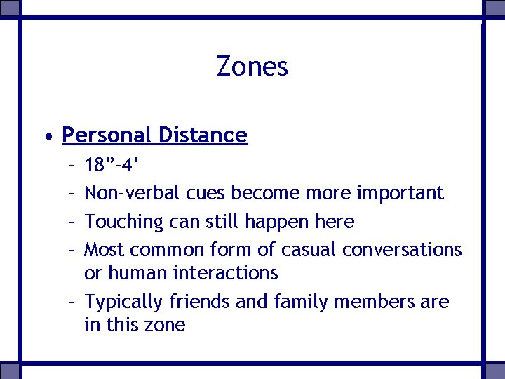 Zones • Personal Distance – – 18”-4’ Non-verbal cues become more important Touching can