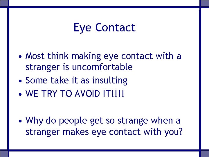 Eye Contact • Most think making eye contact with a stranger is uncomfortable •