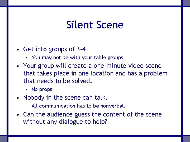 Silent Scene • Get into groups of 3 -4 – You may not be