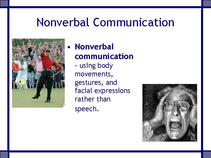 Nonverbal Communication • Nonverbal communication – using body movements, gestures, and facial expressions rather