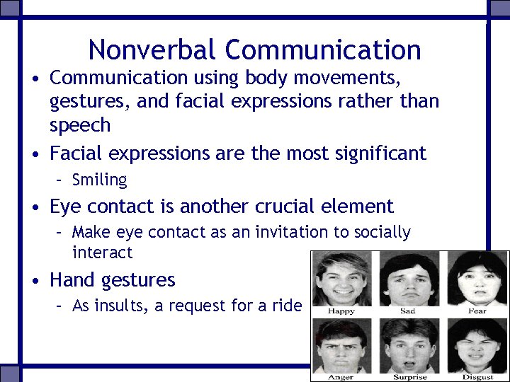 Nonverbal Communication • Communication using body movements, gestures, and facial expressions rather than speech