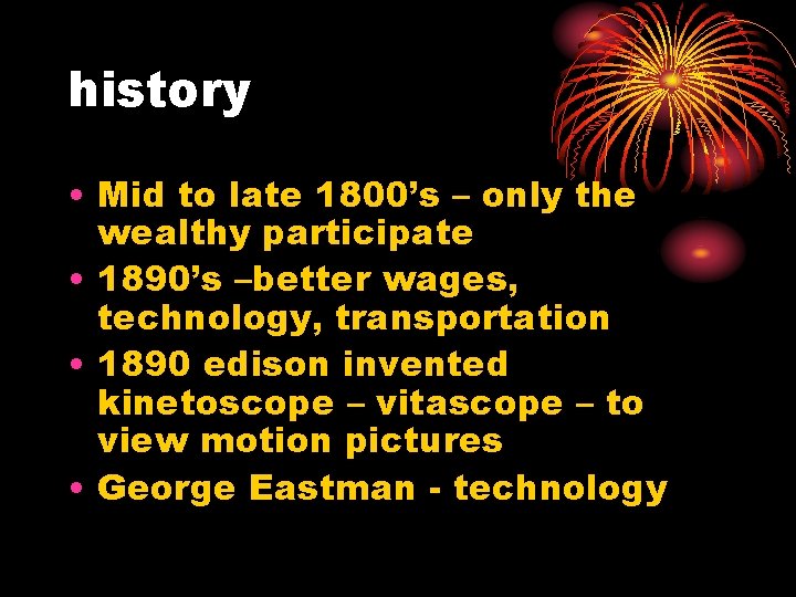 history • Mid to late 1800’s – only the wealthy participate • 1890’s –better