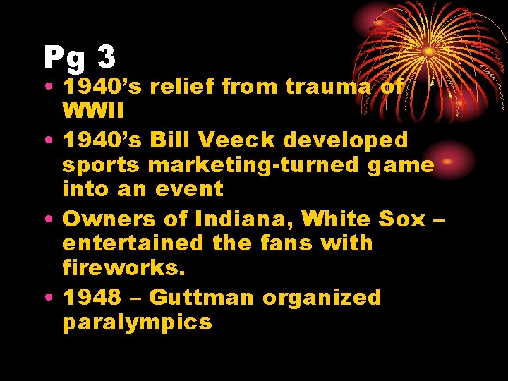 Pg 3 • 1940’s relief from trauma of WWII • 1940’s Bill Veeck developed