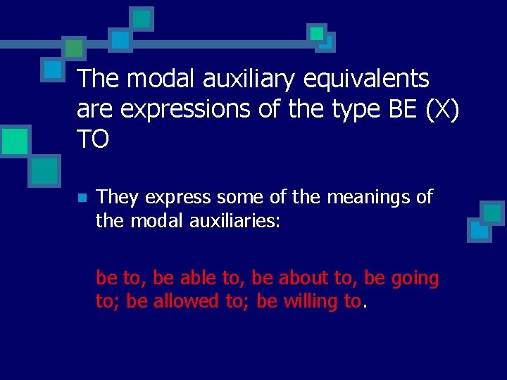 The modal auxiliary equivalents are expressions of the type BE (X) TO n They