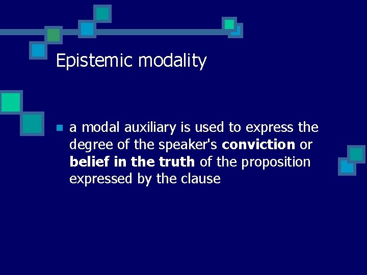 Epistemic modality n a modal auxiliary is used to express the degree of the