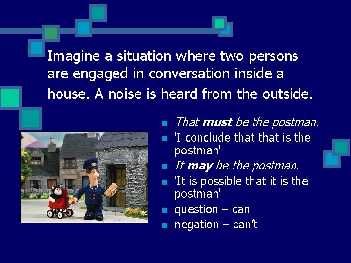 Imagine a situation where two persons are engaged in conversation inside a house. A