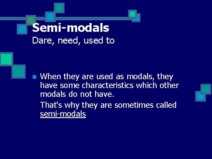 Semi-modals Dare, need, used to n When they are used as modals, they have