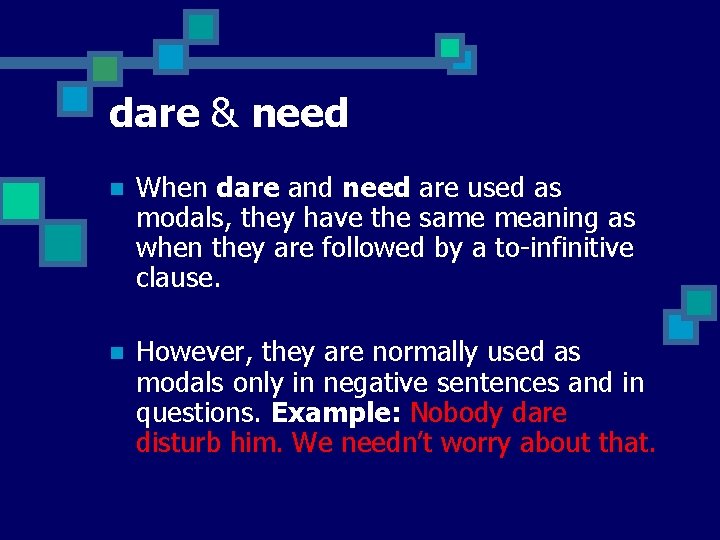 dare & need n When dare and need are used as modals, they have