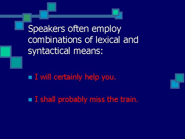 Speakers often employ combinations of lexical and syntactical means: n I will certainly help