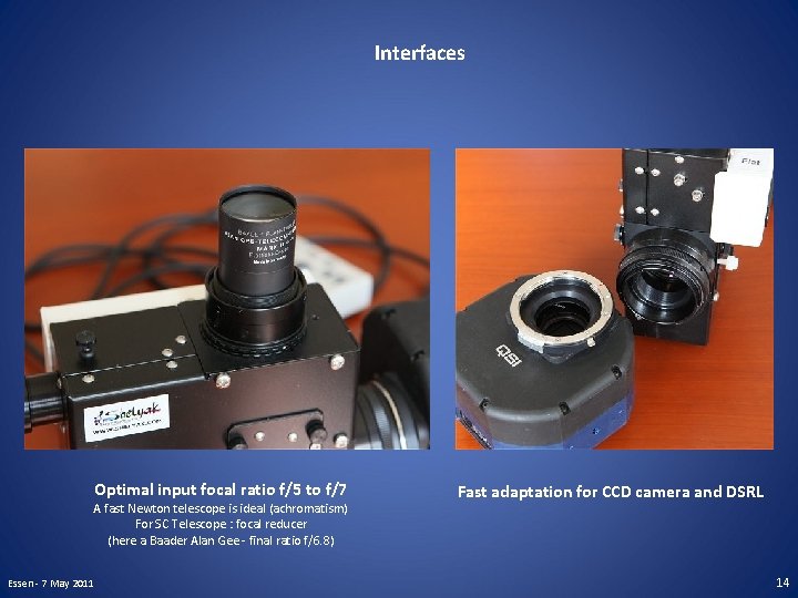 Interfaces Optimal input focal ratio f/5 to f/7 A fast Newton telescope is ideal