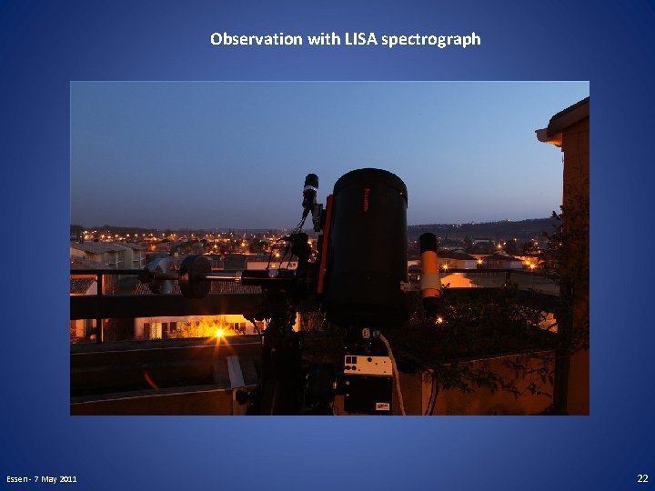 Observation with LISA spectrograph Essen - 7 May 2011 22 