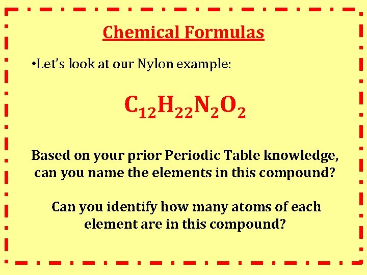 Chemical Formulas • Let’s look at our Nylon example: C 12 H 22 N