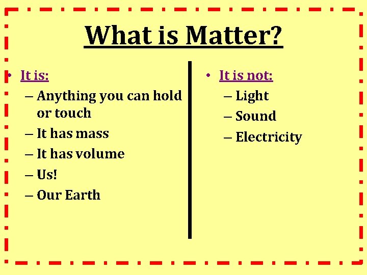 What is Matter? • It is: – Anything you can hold or touch –