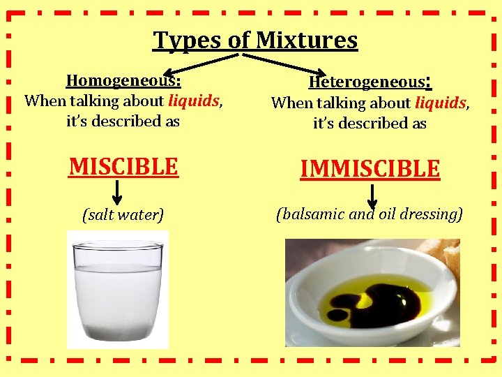 Types of Mixtures Homogeneous: When talking about liquids, it’s described as Heterogeneous: When talking