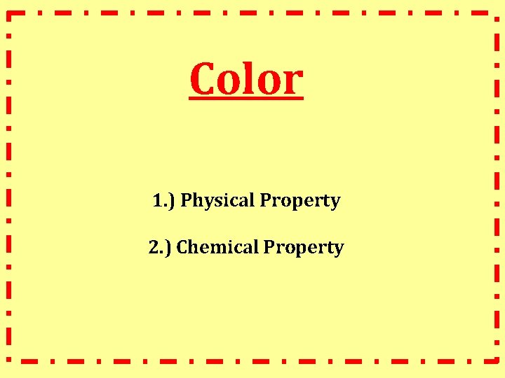 Color 1. ) Physical Property 2. ) Chemical Property 