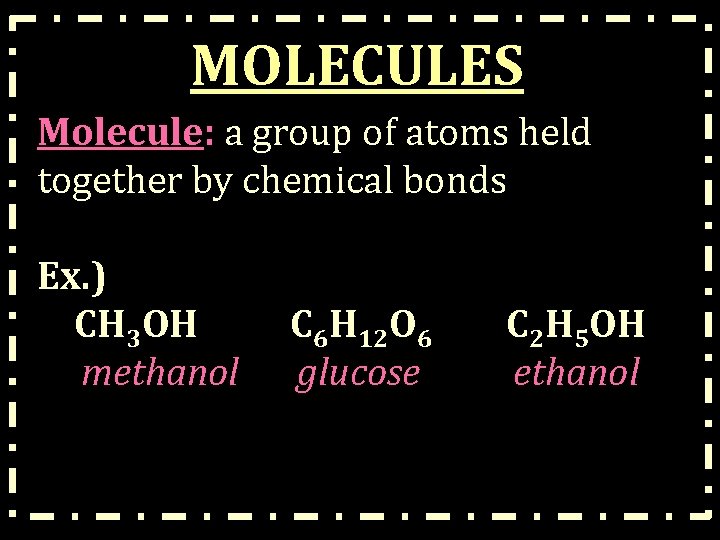MOLECULES Molecule: a group of atoms held together by chemical bonds Ex. ) CH