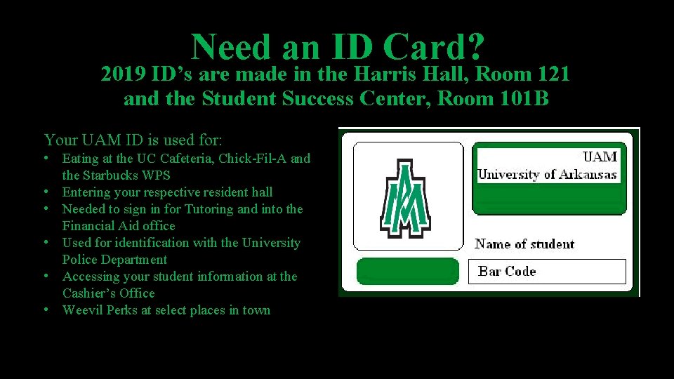 Need an ID Card? 2019 ID’s are made in the Harris Hall, Room 121 Need an ID Card? 2019 ID’s are made in the Harris Hall, Room 121