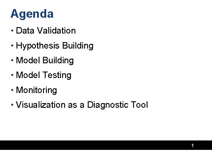 Agenda • Data Validation • Hypothesis Building • Model Testing • Monitoring • Visualization