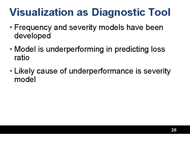 Visualization as Diagnostic Tool • Frequency and severity models have been developed • Model
