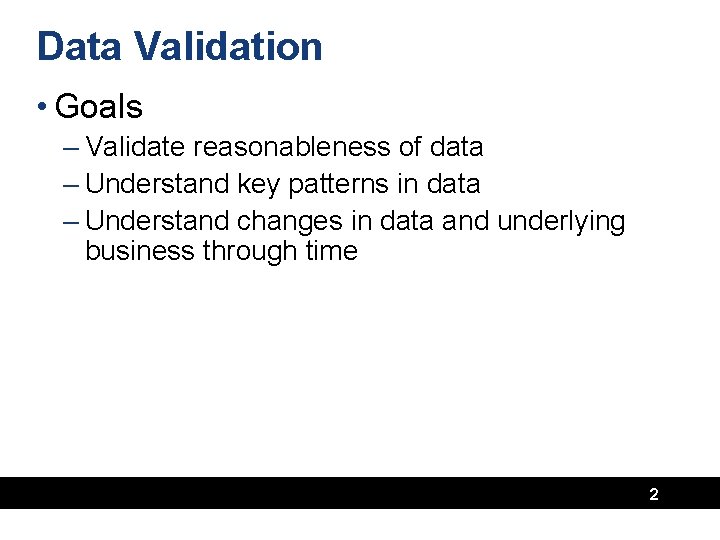 Data Validation • Goals – Validate reasonableness of data – Understand key patterns in