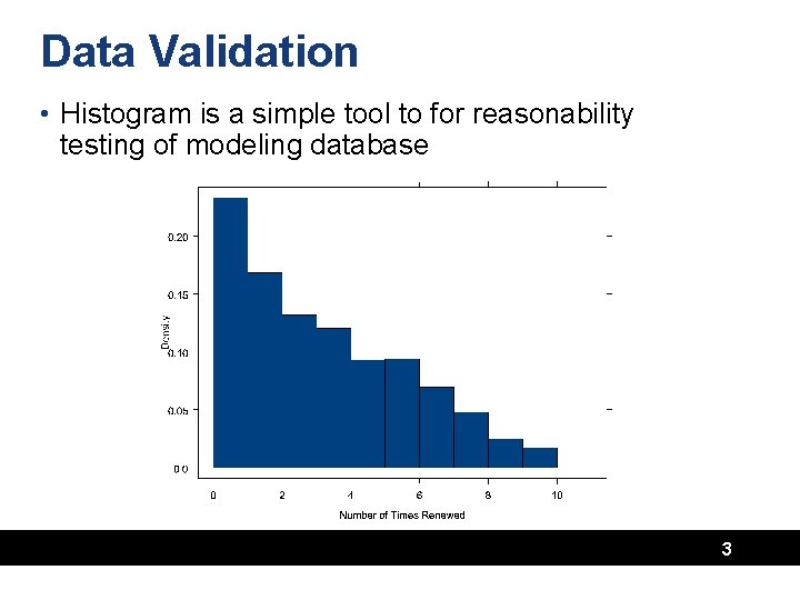 Data Validation • Histogram is a simple tool to for reasonability testing of modeling