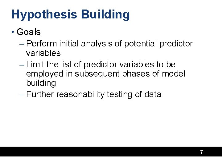 Hypothesis Building • Goals – Perform initial analysis of potential predictor variables – Limit