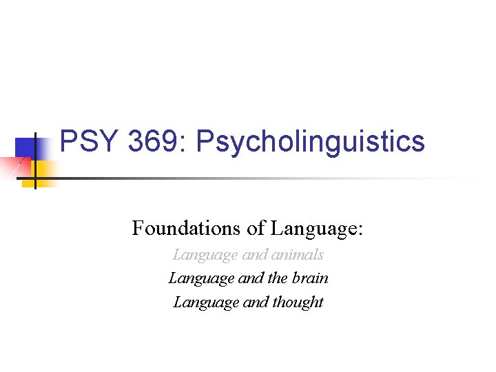 PSY 369: Psycholinguistics Foundations of Language: Language and animals Language and the brain Language