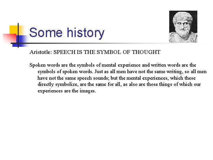 Some history Aristotle: SPEECH IS THE SYMBOL OF THOUGHT Spoken words are the symbols