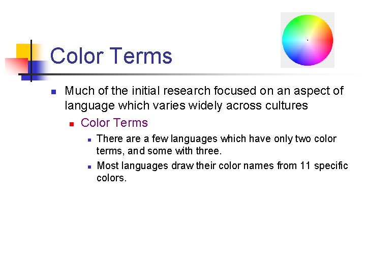Color Terms n Much of the initial research focused on an aspect of language