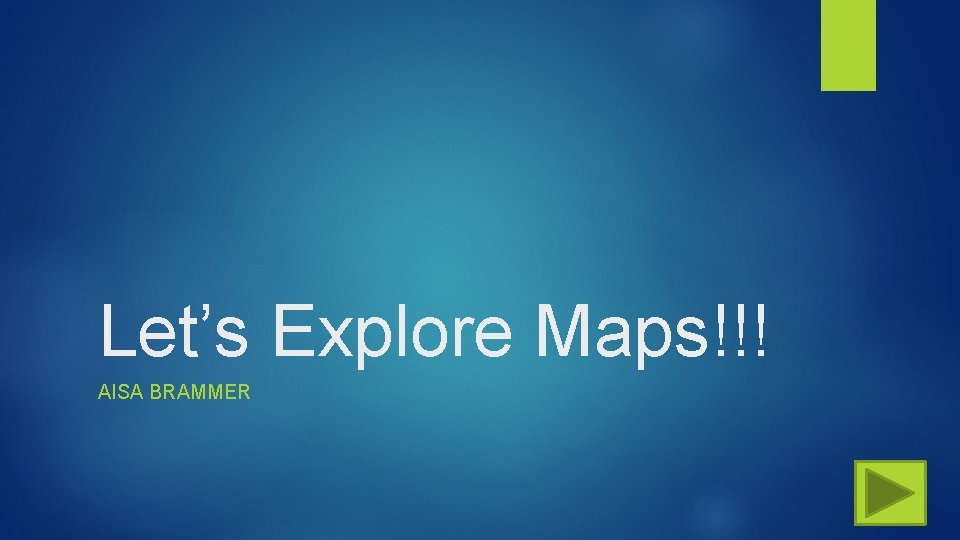 Let’s Explore Maps!!! AISA BRAMMER 