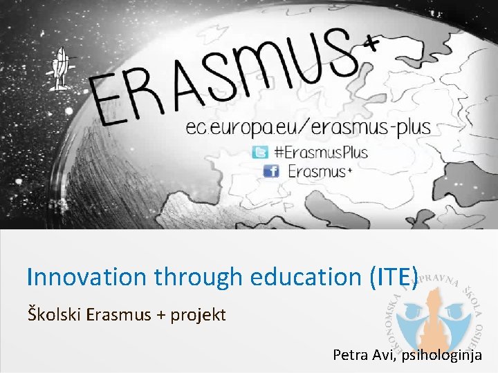 Innovation through education (ITE) Školski Erasmus + projekt Petra Avi, psihologinja 