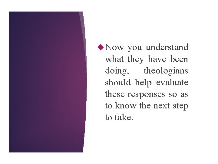  Now you understand what they have been doing, theologians should help evaluate these