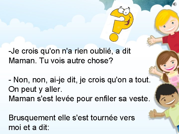 -Je crois qu'on n'a rien oublié, a dit Maman. Tu vois autre chose? -